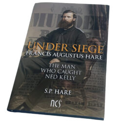 Under Siege: Francis Augustus Hare - The Man Who Caught Ned Kelly by S.P. Hare 208-Page Hardcover Book